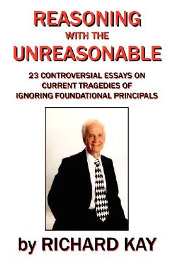 reasoning with the unreasonable: 23 controversial essays on current tragedies of ignoring foundation