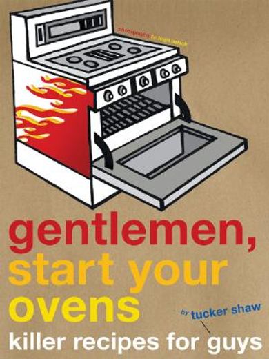 gentlemen, start your ovens,killer recipes for guys
