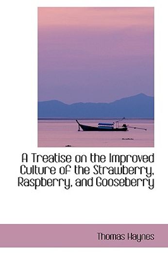 a treatise on the improved culture of the strawberry, raspberry, and gooseberry