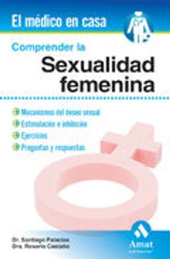 COMPRENDER LA SEXUALIDAD FEMENINA: Mecanismos del deseo sexual. Estimulación e inhibición (El Medico En Casa (amat))
