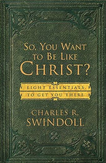 so, you want to be like christ?,eight essentials to get you there