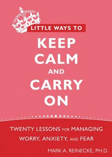 little ways to keep calm and carry on,twenty lessons for managing worry, anxiety, and fear (in English)