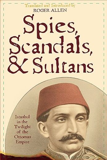 spies, scandals, and sultans,istanbul in the twilight of the ottoman empire