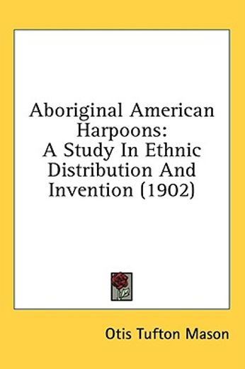 aboriginal american harpoons,a study in ethnic distribution and invention