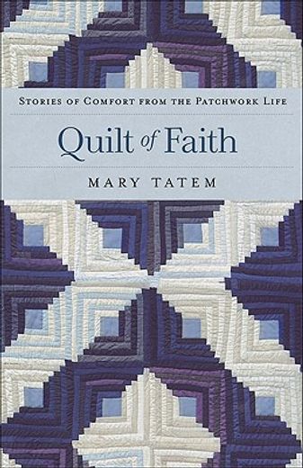 quilt of faith,stories of comfort from the patchwork life (en Inglés)