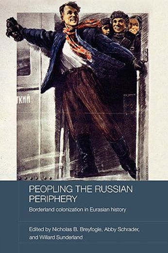 peopling the russian periphery,borderland colonization in eurasian history