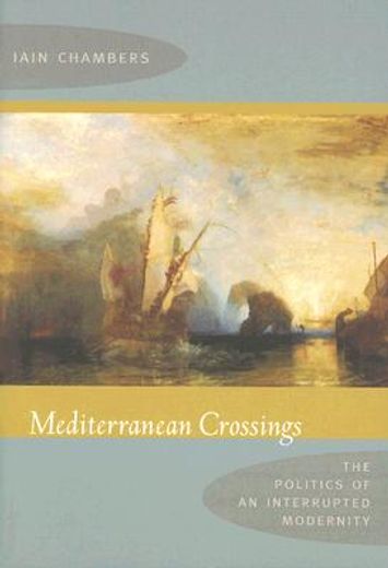 mediterranean crossings,the politics of an interrupted modernity
