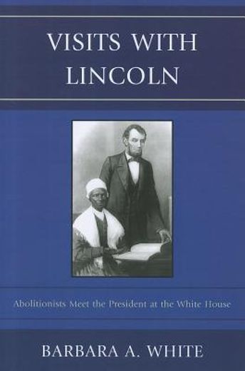 visits with lincoln,abolitionists meet the president at the white house