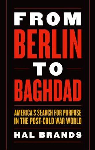 from berlin to baghdad,america´s search for purpose in the post-cold war world