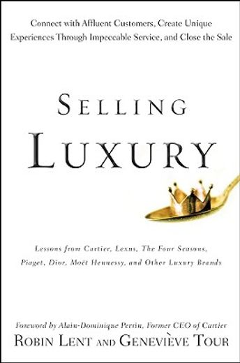 Selling Luxury: Connect With Affluent Customers, Create Unique Experiences Through Impeccable Service, and Close the Sale (in English)