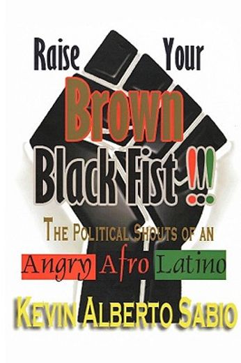 raise your brown black fist: the political shouts of an angry afro latino