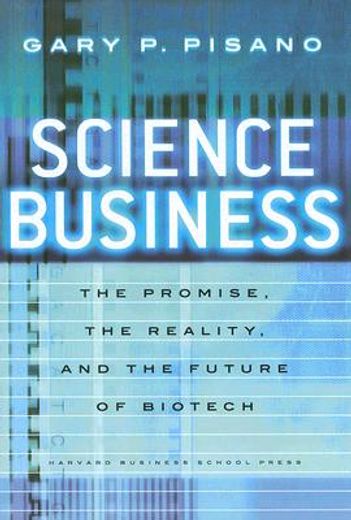 science business,the promise, the reality, and the future of biotech