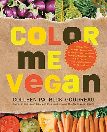 color me vegan,maximize your nutrient intake and optimize your health by eating antioxidant-rich, fiber-packed, col (en Inglés)