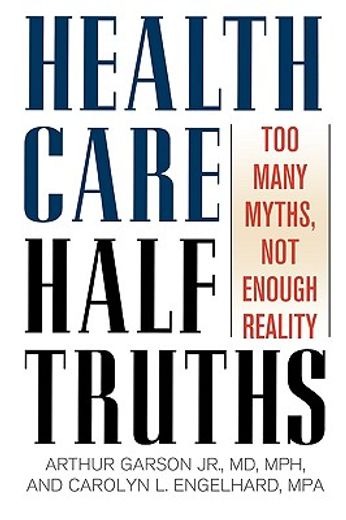 health care half-truths,too many myths, not enough reality