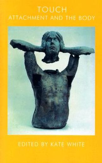 touch,attachment and the body : the john bowlby memorial conference monograph 2003