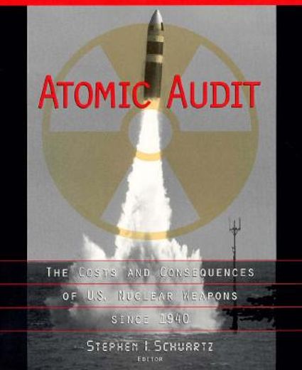 atomic audit,the costs and consequences of u. s. nuclear weapons since 1940
