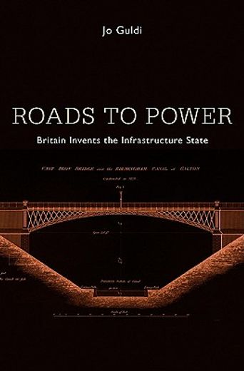 roads to power,britain invents the infrastructure state