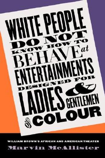 white people do not know how to behave at entertainments designed for ladies & gentlemen of colour,william brown´s african & american theater