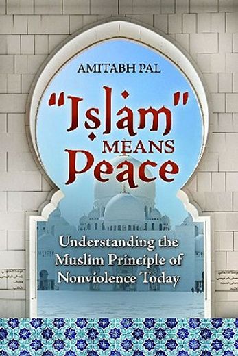 islam means peace,understanding the muslim principle of nonviolence today