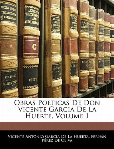 obras poeticas de don vicente garcia de la huerte, volume 1