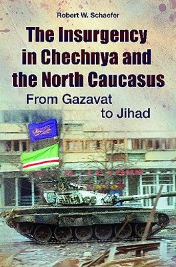 the insurgency in chechnya and the north caucasus,from gazavat to jihad