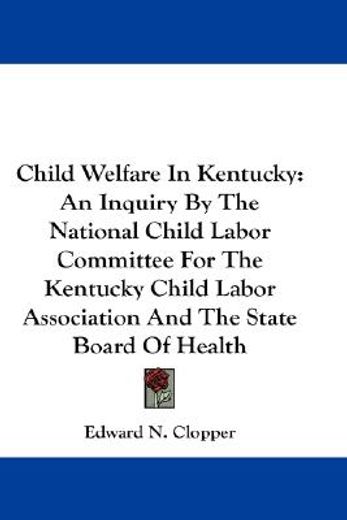 child welfare in kentucky,an inquiry by the national child labor committee for the kentucky child labor association and the st