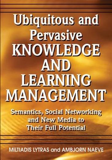 ubiquitous and pervasive knowledge and learning management,semantics, social networking and new media to their full potential