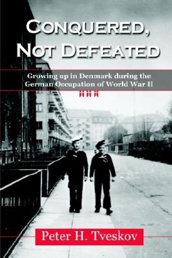 conquered, not defeated,growing up in denmark during the german occupation of world war ii