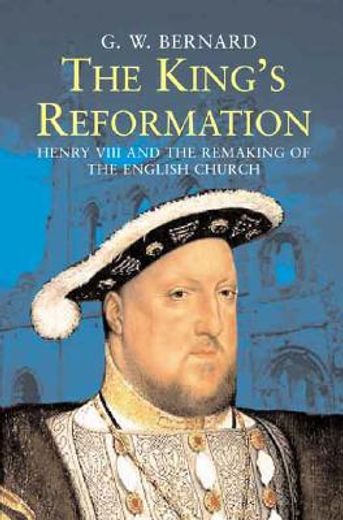 the king´s reformation,henry viii and the remaking of the english church