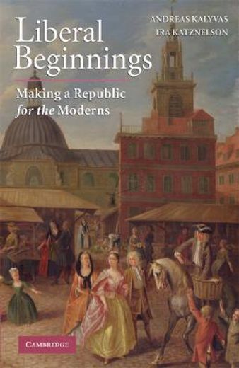 liberal beginnings,making a republic for the moderns (in English)