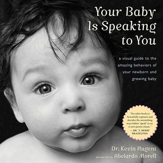 your baby is speaking to you,a visual guide to the amazing behaviors of your newborn and growing baby