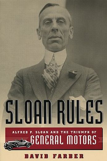 sloan rules,alfred p. sloan and the triumph of general motors