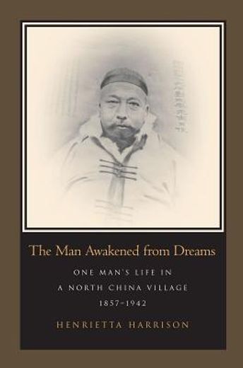 the man awakened from dreams,one man´s life in a north china village 1857-1942 (en Inglés)