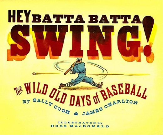 hey batta batta swing,the wild old days of baseball