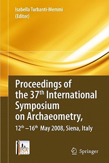 proceedings of the 37th international symposium on archaeometry,12th-16th may 2008, siena, italy