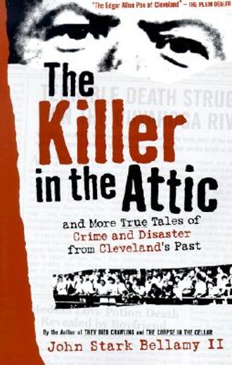 The Killer in the Attic: And More Tales of Crime and Disaster from Cleveland's Past (en Inglés)