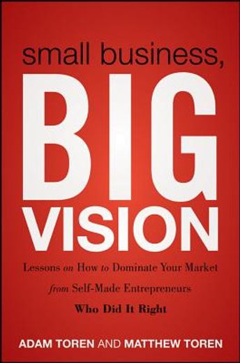small business, big vision,lessons on how to dominate your market from self-made entrepreneurs who did it right (en Inglés)