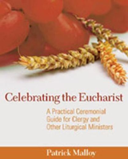 celebrating the eucharist,a practical ceremonial guide for clergy and other liturgical ministers (en Inglés)