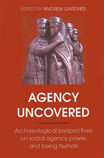 agency uncovered,archaeological perspectives on social agency, power, and being human