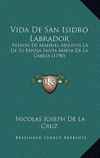 vida de san isidro labrador: patron de madrid, adjunta la de su esposa santa maria de la cabeza (1790)