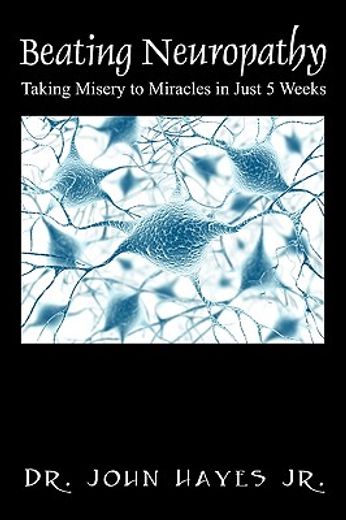 beating neuropathy: taking misery to miracles in just 5 weeks