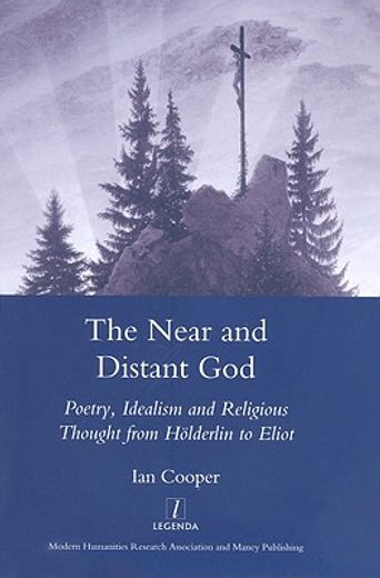The Near and Distant God: Poetry, Idealism and Religious Thought from Holderlin to Eliot (in English)