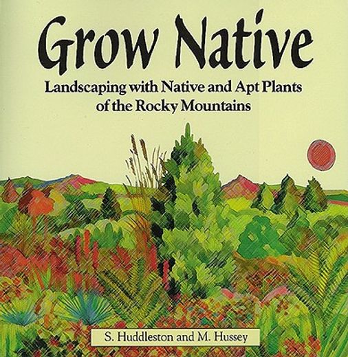Grow Native: Landscaping with Native and Apt Plants of the Rocky Mountains (en Inglés)