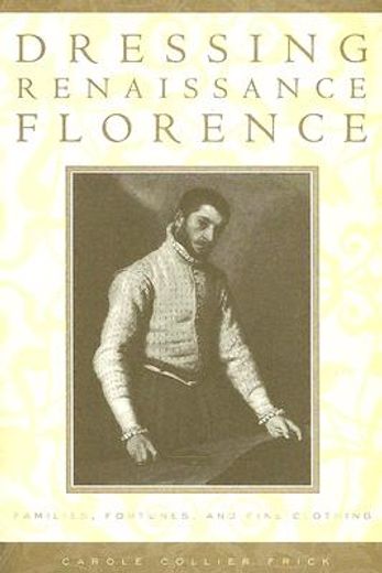 dressing renaissance florence,families, fortunes, and fine clothing
