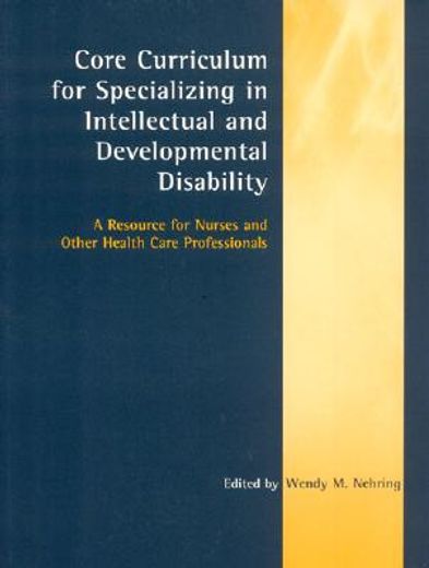 core curriculum for specializing in intellectual and developmental disability,a resource for nurses and other health care professionals