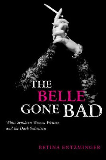 the belle gone bad,white southern women writers and the dark seductress