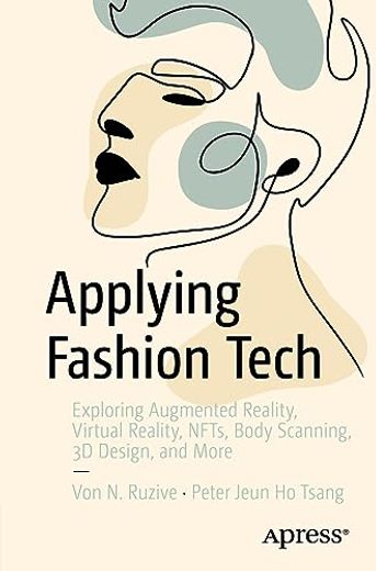 Fashion Tech Applied: Exploring Augmented Reality, Artificial Intelligence, Virtual Reality, Nfts, Body Scanning, 3d Digital Design, and More [Soft Cover ] (in English)