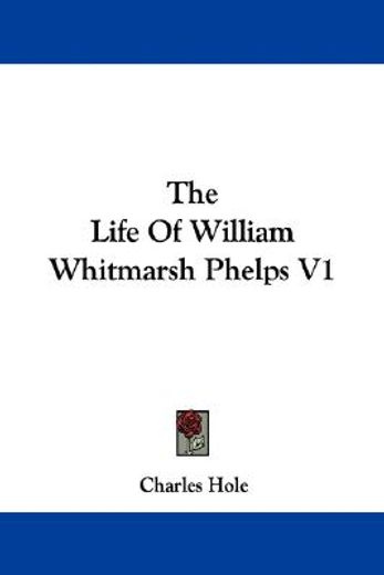 the life of william whitmarsh phelps v1