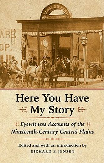 here you have my story,eyewitness accounts of the nineteenth-century central plains
