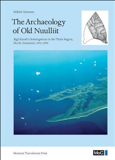 the archaeology of old nuulliit,eigil knuth´s investigations in the thule region, north greenland, from 1952-1990